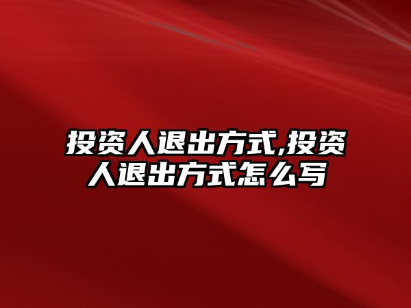 投資人退出方式,投資人退出方式怎么寫