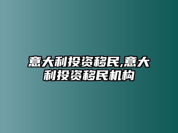 意大利投資移民,意大利投資移民機構