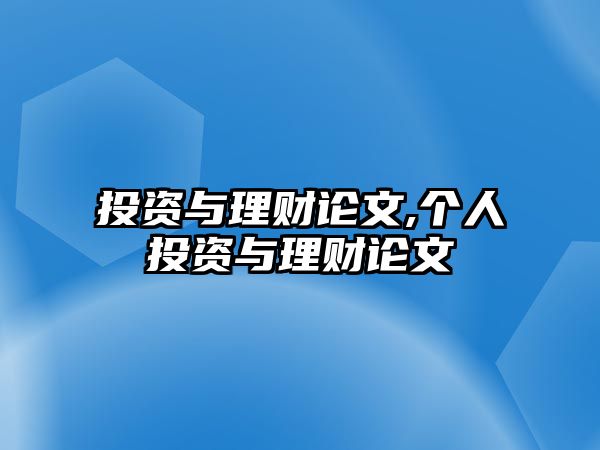 投資與理財(cái)論文,個(gè)人投資與理財(cái)論文