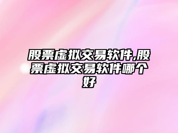 股票虛擬交易軟件,股票虛擬交易軟件哪個好