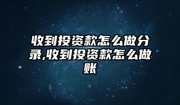 收到投資款怎么做分錄,收到投資款怎么做賬