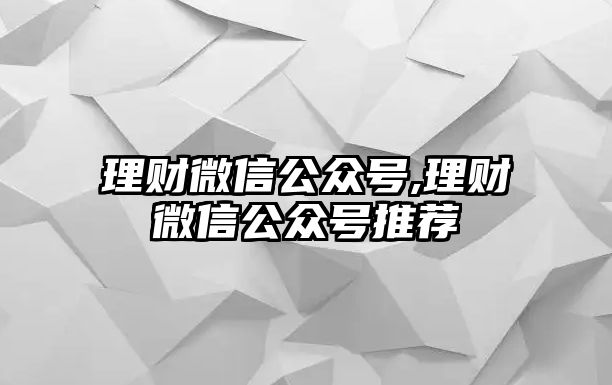 理財(cái)微信公眾號(hào),理財(cái)微信公眾號(hào)推薦