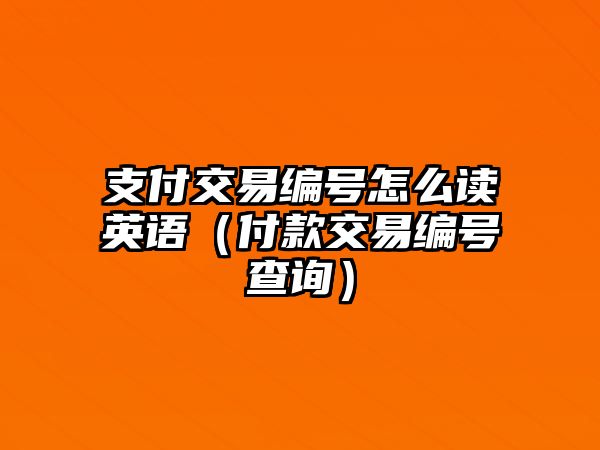 支付交易編號怎么讀英語（付款交易編號查詢）