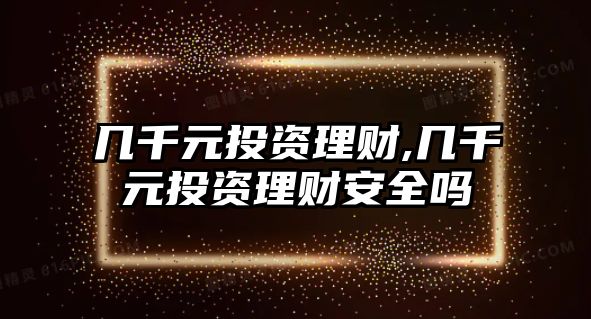 幾千元投資理財,幾千元投資理財安全嗎