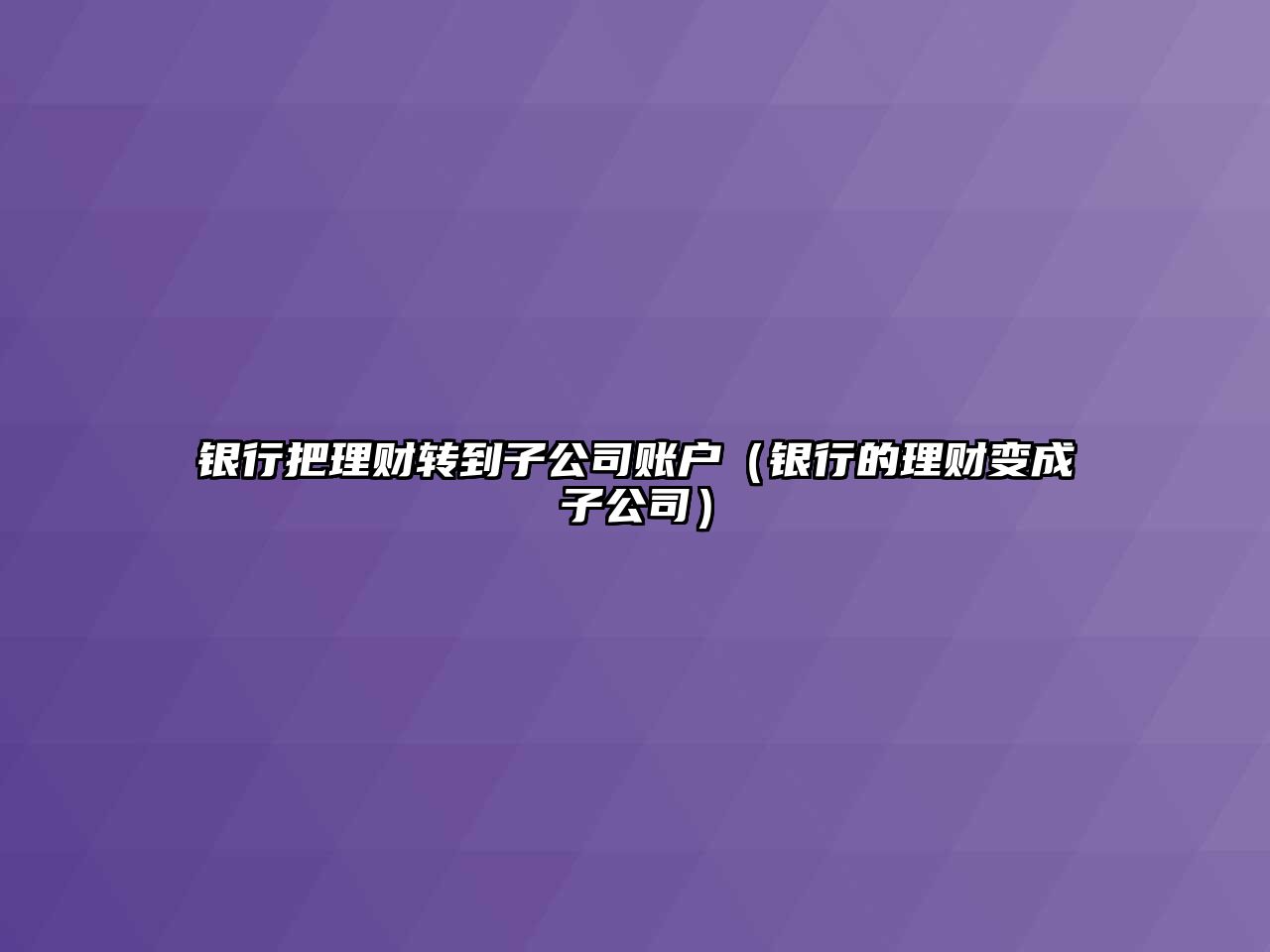 銀行把理財轉(zhuǎn)到子公司賬戶（銀行的理財變成子公司）