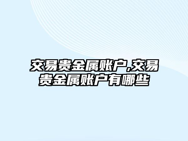 交易貴金屬賬戶,交易貴金屬賬戶有哪些