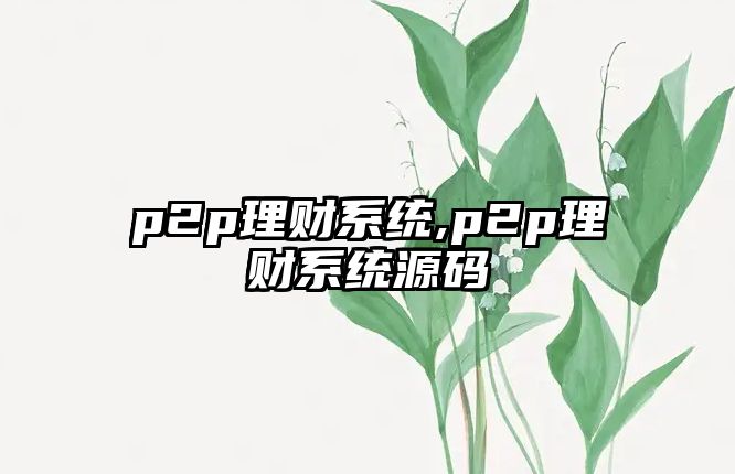 p2p理財(cái)系統(tǒng),p2p理財(cái)系統(tǒng)源碼