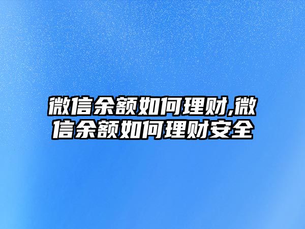 微信余額如何理財,微信余額如何理財安全