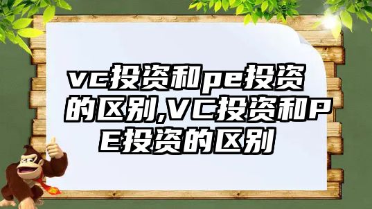 vc投資和pe投資的區(qū)別,VC投資和PE投資的區(qū)別