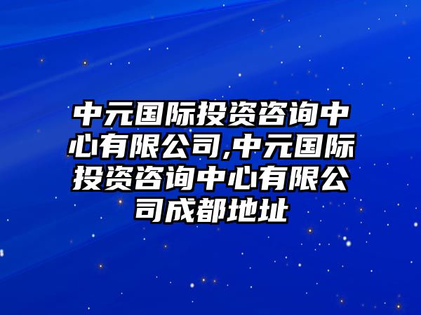 中元國(guó)際投資咨詢中心有限公司,中元國(guó)際投資咨詢中心有限公司成都地址