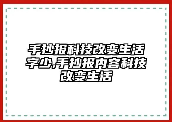 手抄報科技改變生活字少,手抄報內(nèi)容科技改變生活