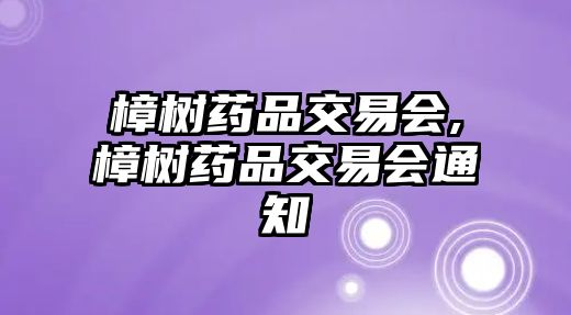 樟樹藥品交易會,樟樹藥品交易會通知