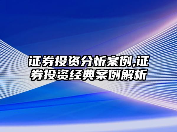 證券投資分析案例,證券投資經(jīng)典案例解析