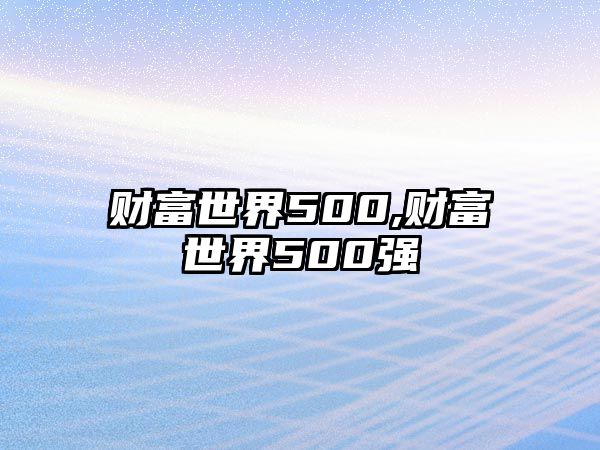 財(cái)富世界500,財(cái)富世界500強(qiáng)