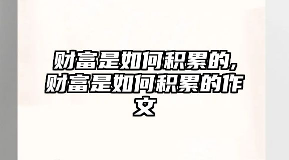 財富是如何積累的,財富是如何積累的作文