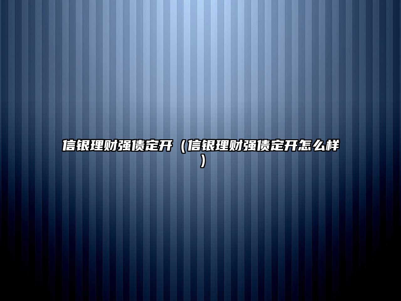 信銀理財強債定開（信銀理財強債定開怎么樣）