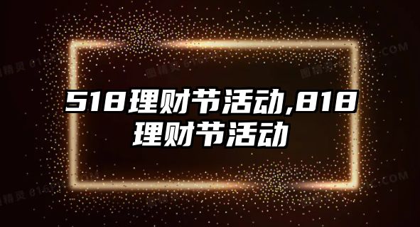 518理財節(jié)活動,818理財節(jié)活動