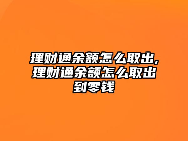 理財(cái)通余額怎么取出,理財(cái)通余額怎么取出到零錢