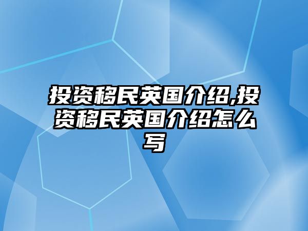 投資移民英國(guó)介紹,投資移民英國(guó)介紹怎么寫