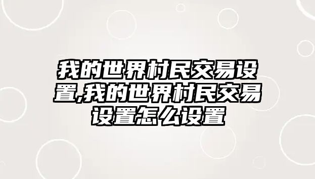 我的世界村民交易設(shè)置,我的世界村民交易設(shè)置怎么設(shè)置