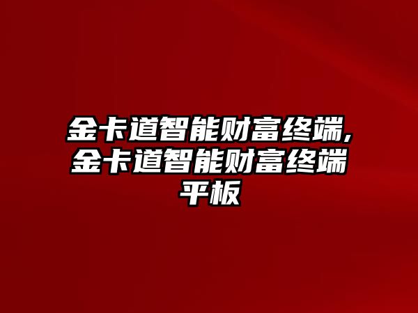 金卡道智能財(cái)富終端,金卡道智能財(cái)富終端平板