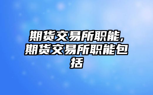 期貨交易所職能,期貨交易所職能包括