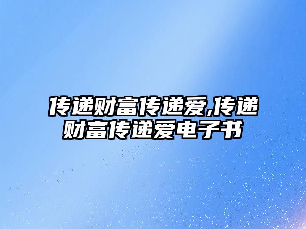 傳遞財(cái)富傳遞愛,傳遞財(cái)富傳遞愛電子書