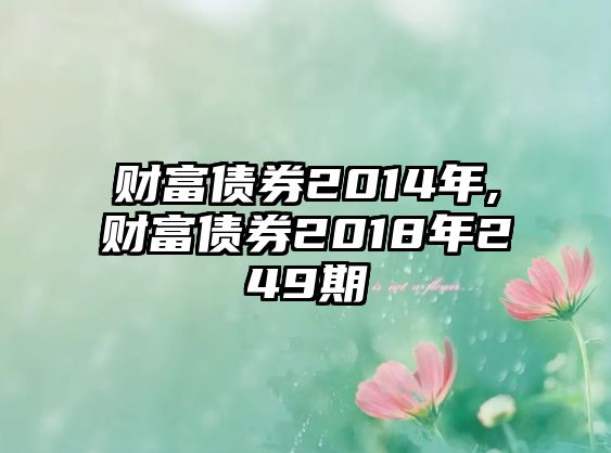 財(cái)富債券2014年,財(cái)富債券2018年249期