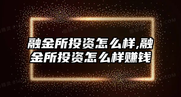 融金所投資怎么樣,融金所投資怎么樣賺錢