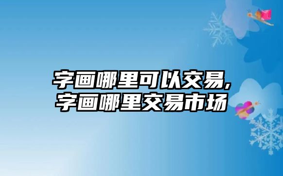 字畫哪里可以交易,字畫哪里交易市場