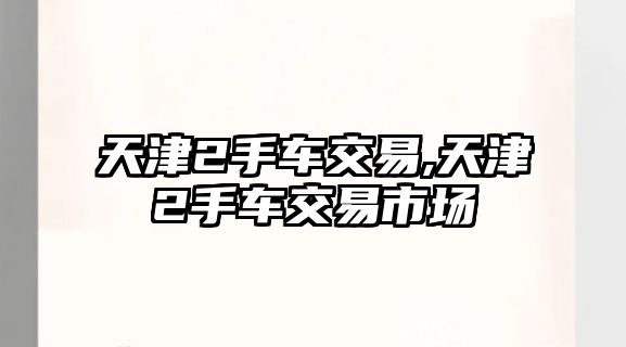 天津2手車交易,天津2手車交易市場