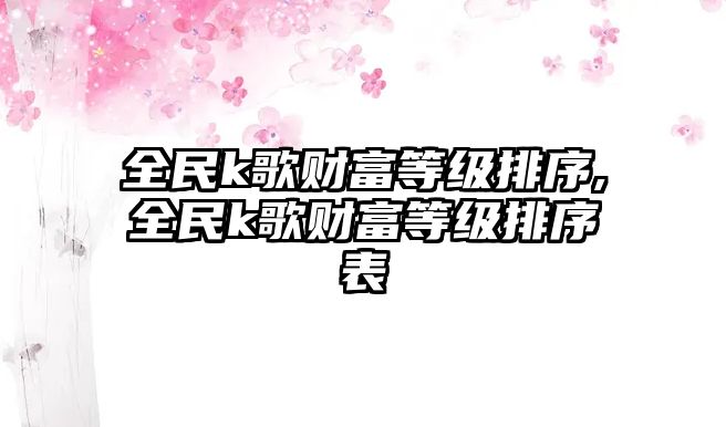 全民k歌財(cái)富等級排序,全民k歌財(cái)富等級排序表