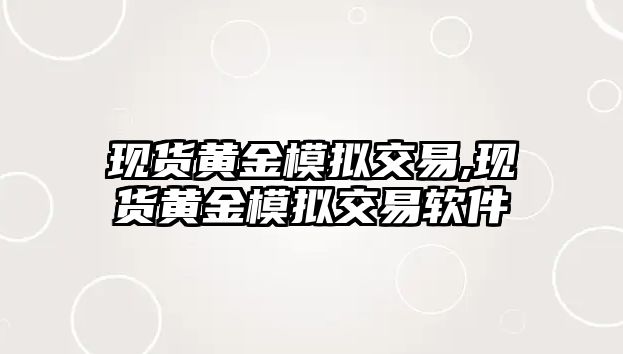 現(xiàn)貨黃金模擬交易,現(xiàn)貨黃金模擬交易軟件