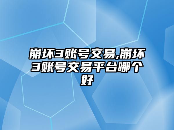 崩壞3賬號交易,崩壞3賬號交易平臺哪個好