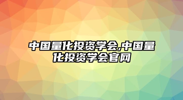 中國量化投資學會,中國量化投資學會官網