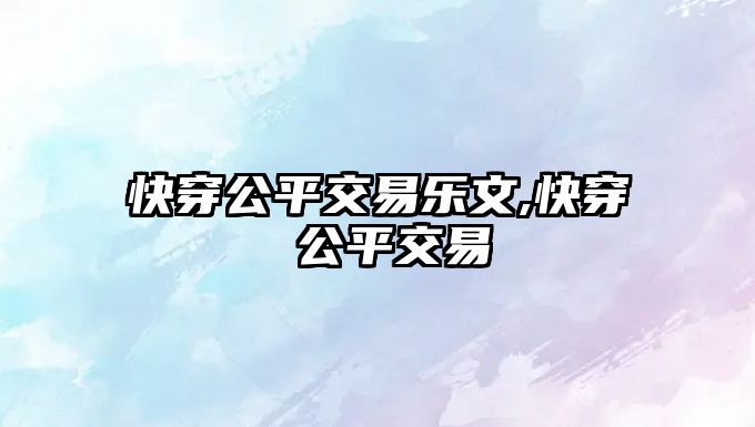 快穿公平交易樂文,快穿 公平交易