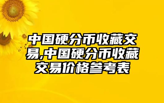 中國(guó)硬分幣收藏交易,中國(guó)硬分幣收藏交易價(jià)格參考表