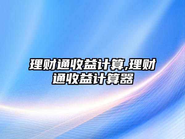 理財通收益計算,理財通收益計算器