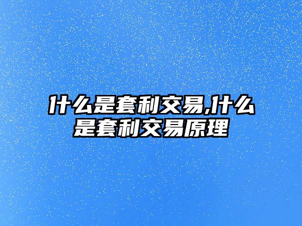 什么是套利交易,什么是套利交易原理