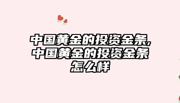 中國(guó)黃金的投資金條,中國(guó)黃金的投資金條怎么樣