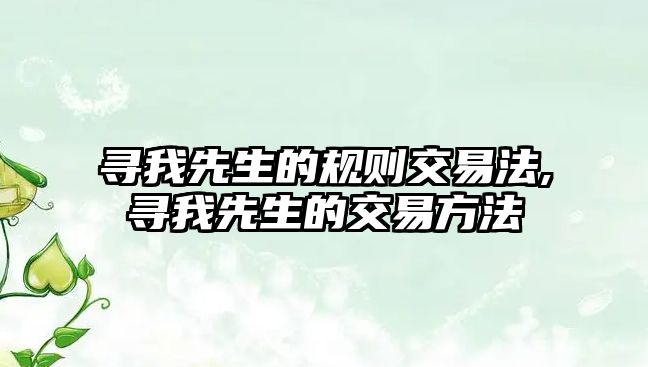 尋我先生的規(guī)則交易法,尋我先生的交易方法