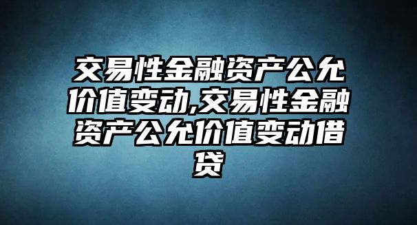 交易性金融資產(chǎn)公允價值變動,交易性金融資產(chǎn)公允價值變動借貸