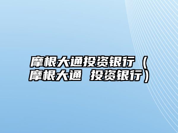 摩根大通投資銀行（摩根大通 投資銀行）