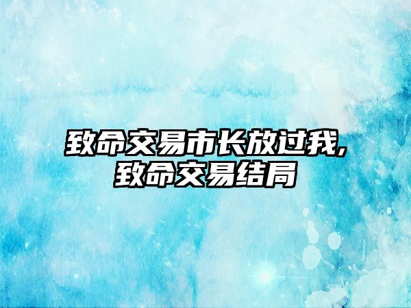 致命交易市長放過我,致命交易結(jié)局