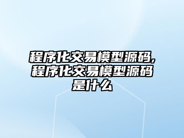 程序化交易模型源碼,程序化交易模型源碼是什么