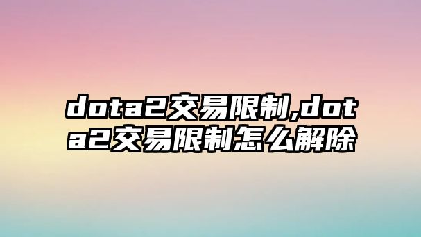 dota2交易限制,dota2交易限制怎么解除