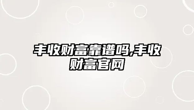 豐收財富靠譜嗎,豐收財富官網