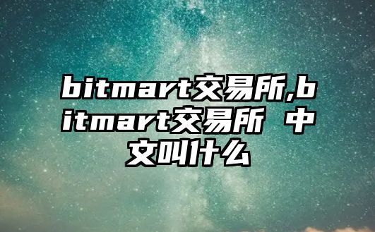 bitmart交易所,bitmart交易所 中文叫什么