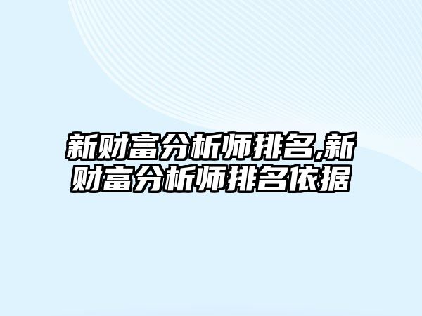 新財(cái)富分析師排名,新財(cái)富分析師排名依據(jù)