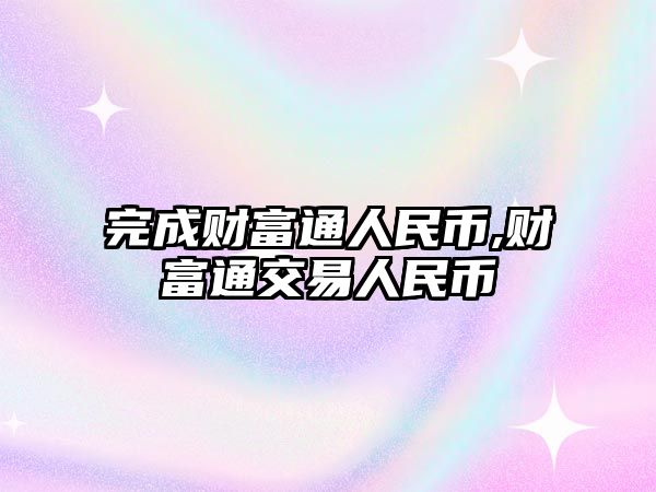 完成財富通人民幣,財富通交易人民幣